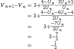 \begin{tabular}V_{n+1}-V_{n}&=&3+\frac{4-U_{n}}{2U_{n}}-\frac{3U_{n}+2}{U_{n}}\\&=&3+\frac{4-U_{n}-6U_{n}-4}{2U_{n}}\\&=&3+\frac{-7U_{n}}{2U_{n}}\\&=&3-\frac{7}{2}\\&=&-\frac{1}{2}\end{tabular}